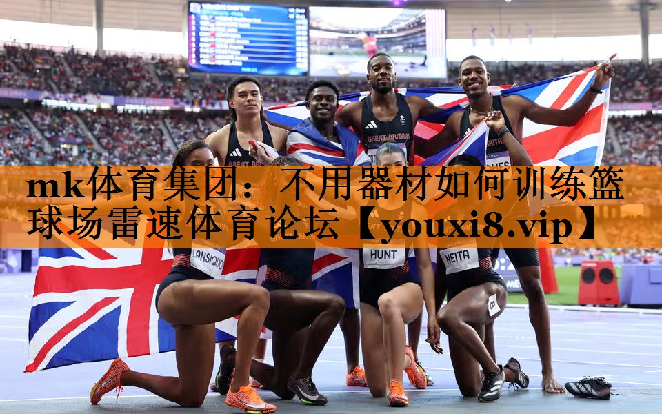 mk体育集团：不用器材如何训练篮球场雷速体育论坛