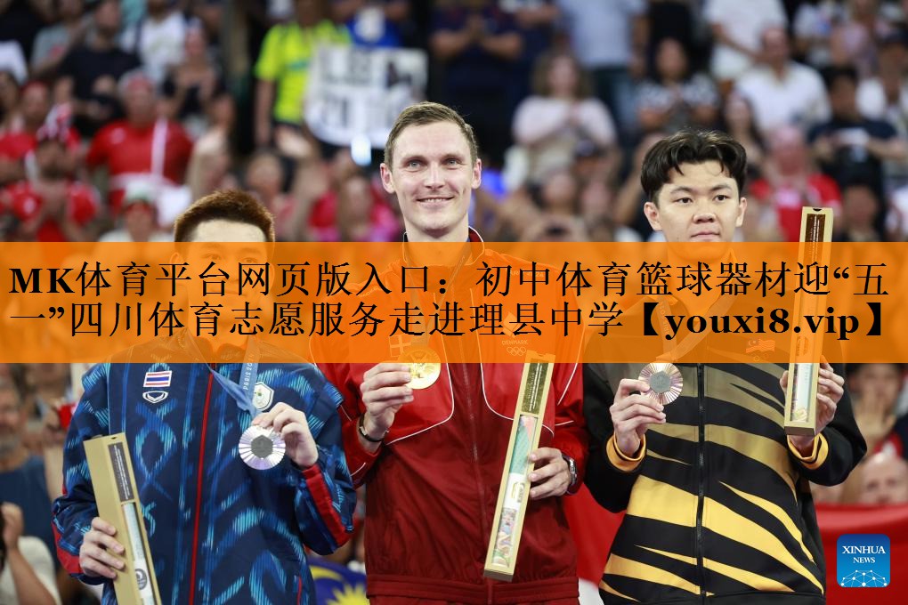 MK体育平台网页版入口：初中体育篮球器材迎“五一”四川体育志愿服务走进理县中学