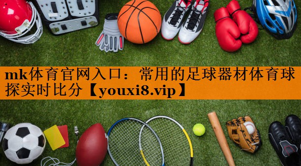mk体育官网入口：常用的足球器材体育球探实时比分