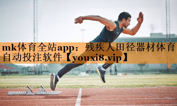 mk体育全站app：残疾人田径器材体育自动投注软件
