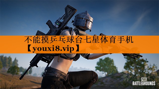 不能摸乒乓球台七星体育手机