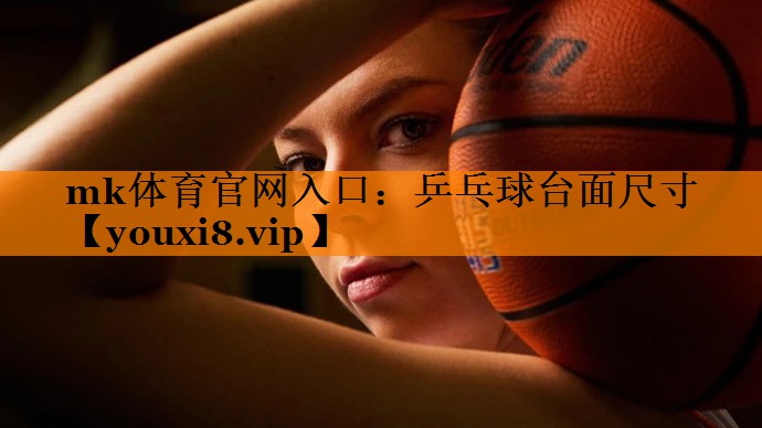 mk体育官网入口：乒乓球台面尺寸