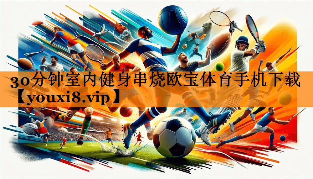 30分钟室内健身串烧欧宝体育手机下载