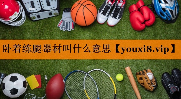 卧着练腿器材叫什么意思