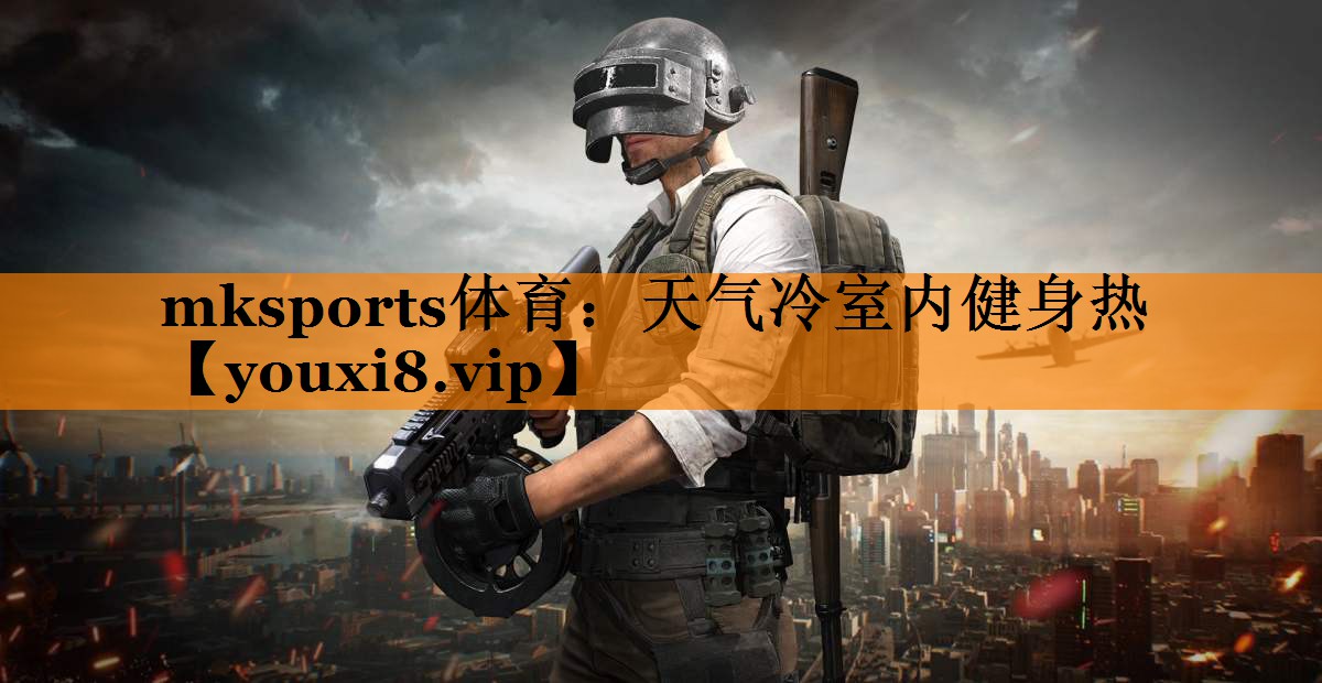 mksports体育：天气冷室内健身热