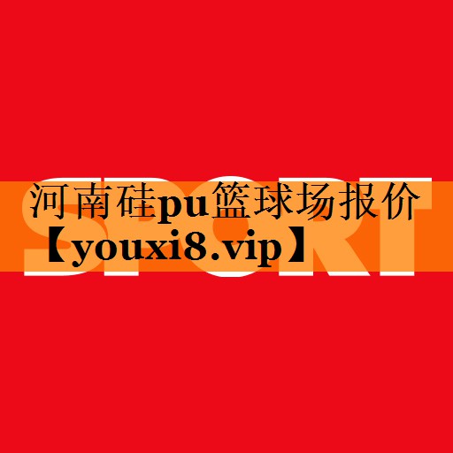 河南硅pu篮球场报价
