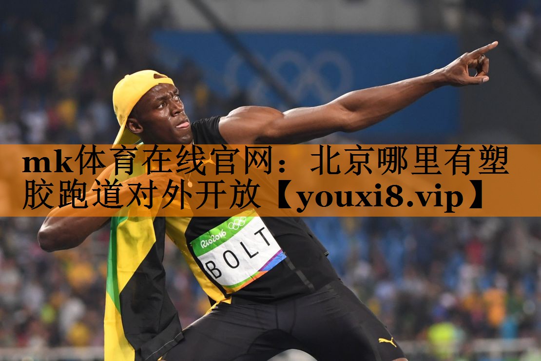 mk体育在线官网：北京哪里有塑胶跑道对外开放