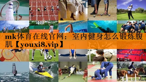 mk体育在线官网：室内健身怎么锻炼腹肌