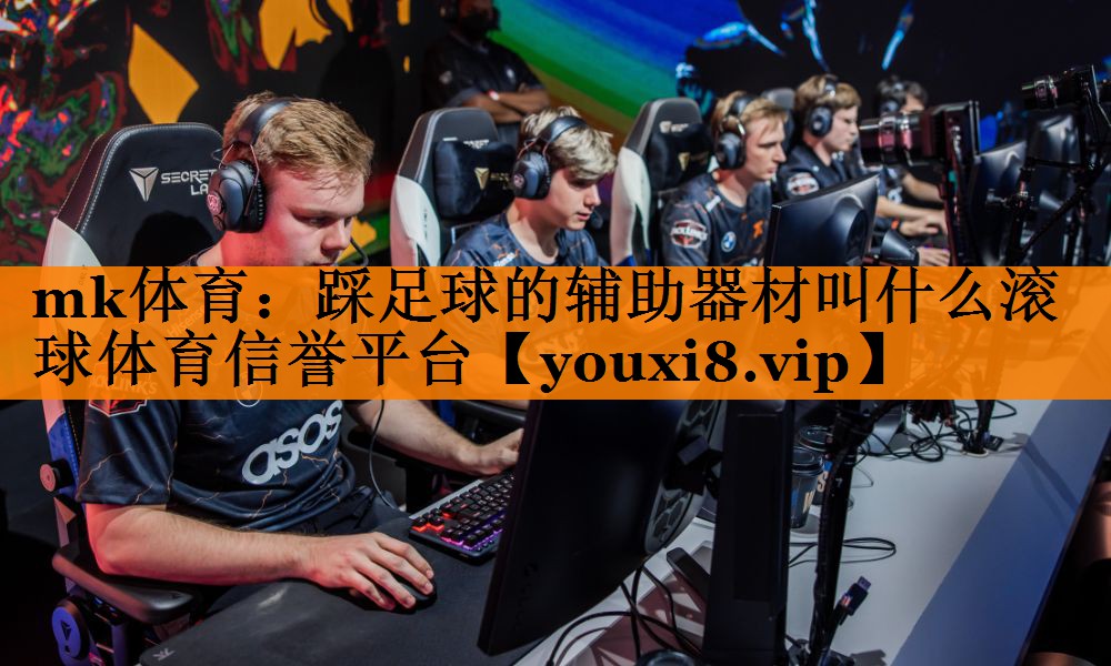 mk体育：踩足球的辅助器材叫什么滚球体育信誉平台