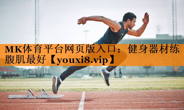 MK体育平台网页版入口：健身器材练腹肌最好