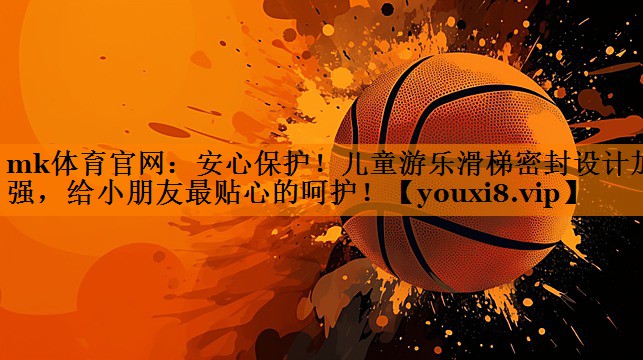 安心保护!儿童游乐滑梯密封设计加强,给小朋友最贴心的呵护! 安心保护!儿童游乐滑梯密封设计加强,给小朋友最贴心的呵护!