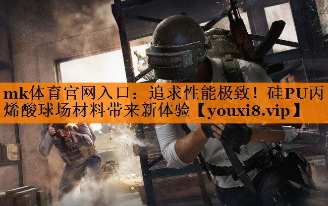 追求性能极致!硅PU丙烯酸球场材料带来新体验 追求性能极致!硅PU丙烯酸球场材料带来新体验