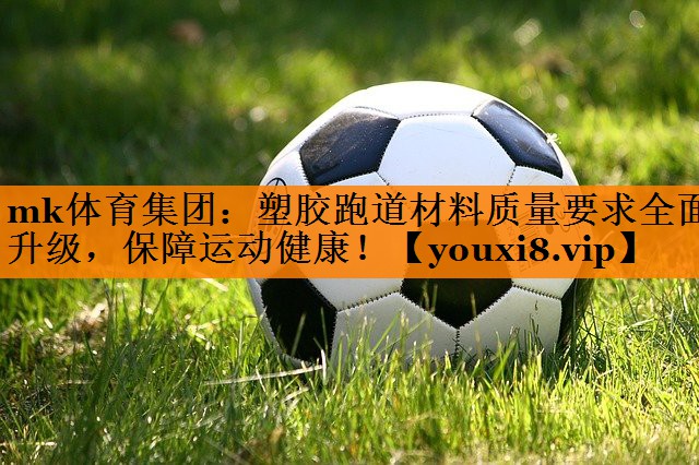 塑胶跑道材料质量要求全面升级,保障运动健康! 塑胶跑道材料质量要求全面升级,保障运动健康!