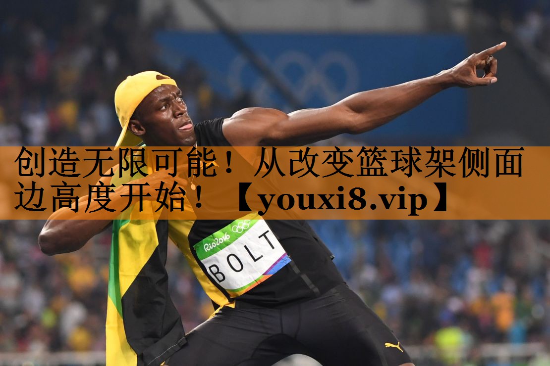 创造无限可能!从改变篮球架侧面边高度开始! 创造无限可能!从改变篮球架侧面边高度开始!