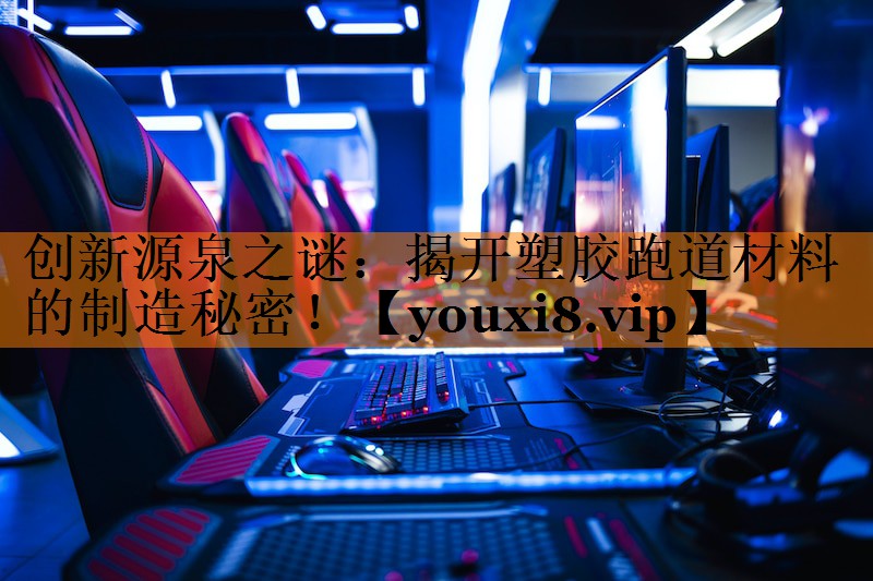 创新源泉之谜:揭开塑胶跑道材料的制造秘密! 创新源泉之谜:揭开塑胶跑道材料的制造秘密!