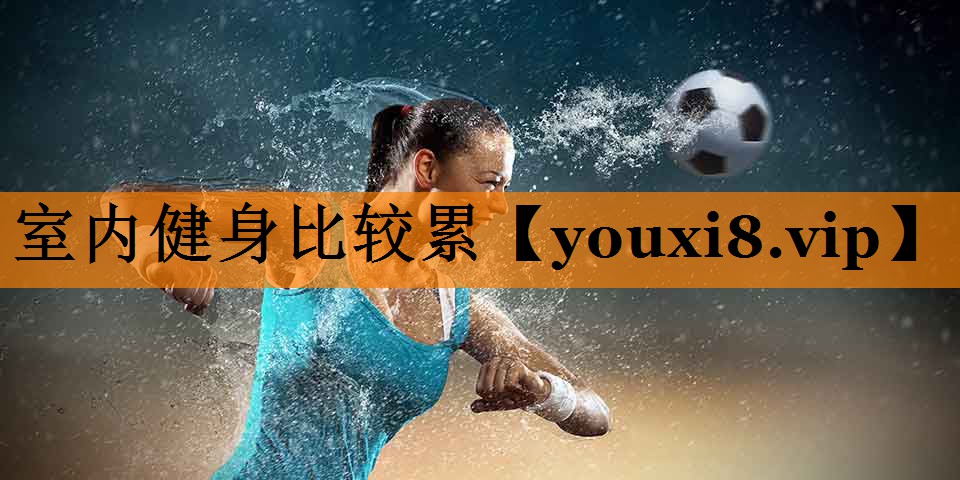 室内健身比较累 室内健身比较累