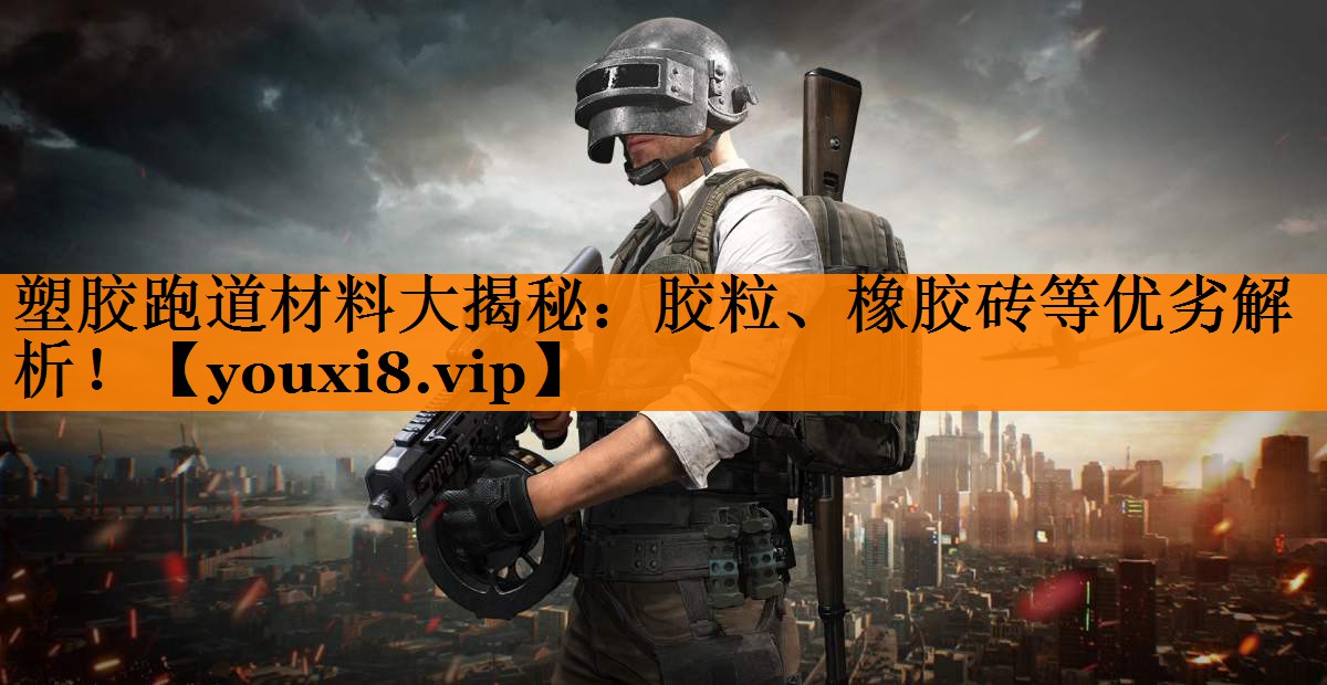 塑胶跑道材料大揭秘:胶粒、橡胶砖等优劣解析! 塑胶跑道材料大揭秘:胶粒、橡胶砖等优劣解析!