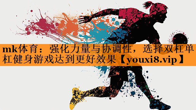 强化力量与协调性,选择双杠单杠健身游戏达到更好效果 强化力量与协调性,选择双杠单杠健身游戏达到更好效果