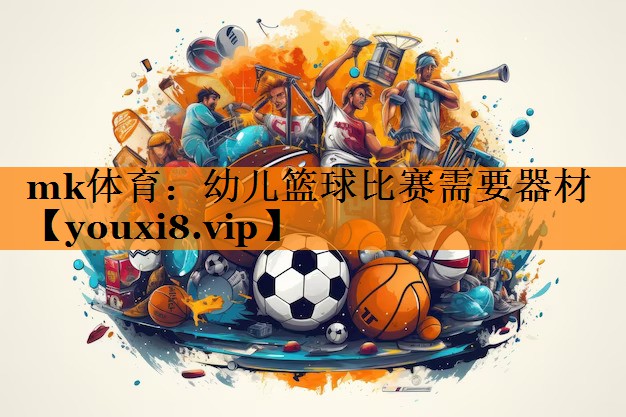 幼儿篮球比赛需要器材 幼儿篮球比赛需要器材